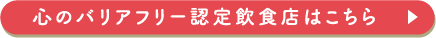 心のバリアフリー認定飲食店はこちら