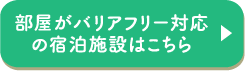 部屋がバリアフリー対応の宿泊施設はこちら